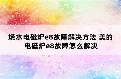 烧水电磁炉e8故障解决方法 美的电磁炉e8故障怎么解决